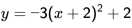 A LaTex expression showing y=-3(x+2) to the power of 2 +2