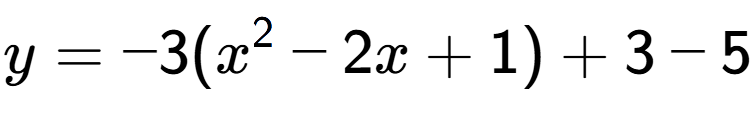 A LaTex expression showing y=-3(x to the power of 2 -2x+1)+3-5