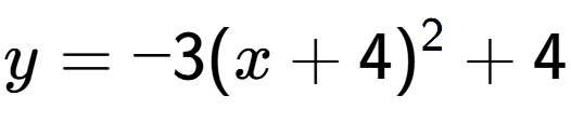 A LaTex expression showing y=-3(x+4) to the power of 2 +4
