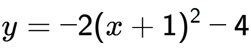 A LaTex expression showing y=-2(x+1) to the power of 2 -4