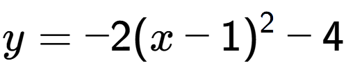 A LaTex expression showing y=-2(x-1) to the power of 2 -4