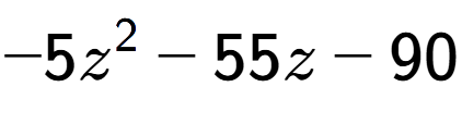 A LaTex expression showing -5z to the power of 2 - 55z - 90