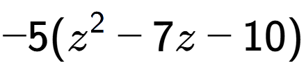 A LaTex expression showing -5(z to the power of 2 - 7z - 10)