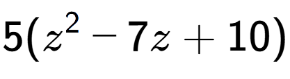 A LaTex expression showing 5(z to the power of 2 - 7z + 10)