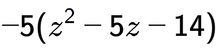 A LaTex expression showing -5(z to the power of 2 - 5z - 14)