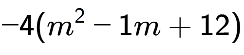 A LaTex expression showing -4(m to the power of 2 - 1m + 12)