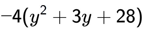 A LaTex expression showing -4(y to the power of 2 + 3y + 28)