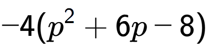 A LaTex expression showing -4(p to the power of 2 + 6p - 8)