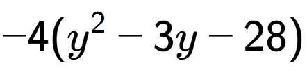 A LaTex expression showing -4(y to the power of 2 - 3y - 28)