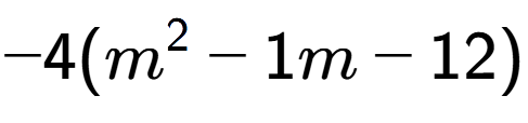 A LaTex expression showing -4(m to the power of 2 - 1m - 12)