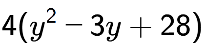A LaTex expression showing 4(y to the power of 2 - 3y + 28)