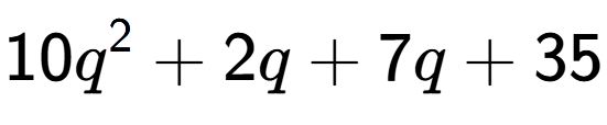 A LaTex expression showing 10q to the power of 2 + 2q + 7q + 35