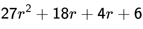 A LaTex expression showing 27r to the power of 2 + 18r + 4r + 6