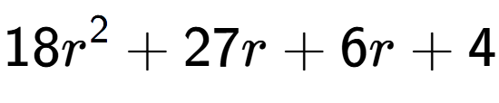 A LaTex expression showing 18r to the power of 2 + 27r + 6r + 4