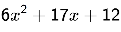 A LaTex expression showing 6x to the power of 2 + 17x + 12