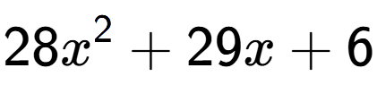 A LaTex expression showing 28x to the power of 2 + 29x + 6