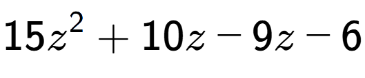 A LaTex expression showing 15z to the power of 2 + 10z - 9z - 6
