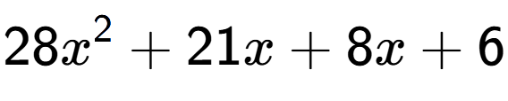 A LaTex expression showing 28x to the power of 2 + 21x + 8x + 6