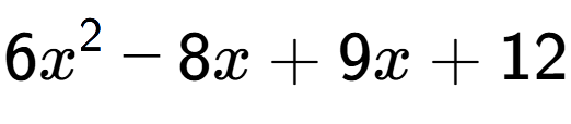 A LaTex expression showing 6x to the power of 2 - 8x + 9x + 12