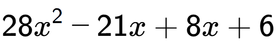 A LaTex expression showing 28x to the power of 2 - 21x + 8x + 6