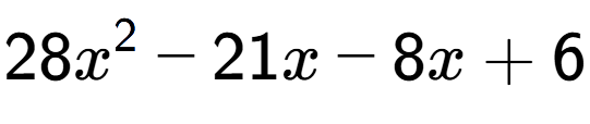 A LaTex expression showing 28x to the power of 2 - 21x - 8x + 6
