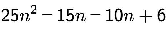 A LaTex expression showing 25n to the power of 2 - 15n - 10n + 6