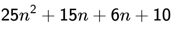 A LaTex expression showing 25n to the power of 2 + 15n + 6n + 10