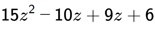 A LaTex expression showing 15z to the power of 2 - 10z + 9z + 6