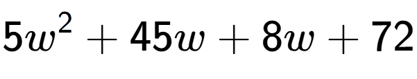 A LaTex expression showing 5w to the power of 2 + 45w + 8w + 72