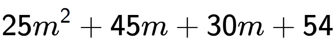A LaTex expression showing 25m to the power of 2 + 45m + 30m + 54