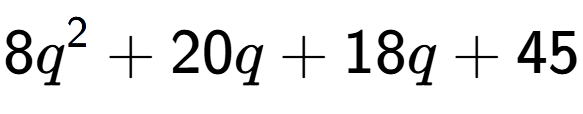 A LaTex expression showing 8q to the power of 2 + 20q + 18q + 45