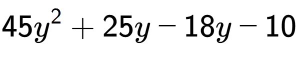 A LaTex expression showing 45y to the power of 2 + 25y - 18y - 10