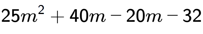 A LaTex expression showing 25m to the power of 2 + 40m - 20m - 32