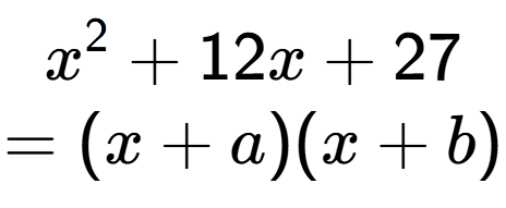 A LaTex expression showing x to the power of 2 + 12x + 27\\=(x+a)(x+b)