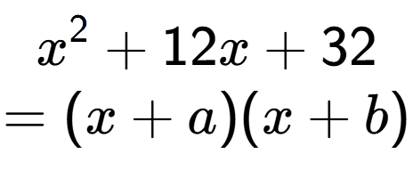 A LaTex expression showing x to the power of 2 + 12x + 32\\=(x+a)(x+b)
