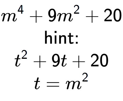 A LaTex expression showing m to the power of 4 + 9m to the power of 2 + 20\\ \\ \text{hint:}\\t to the power of 2 + 9t + 20\\t=m to the power of 2