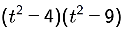 A LaTex expression showing (t to the power of 2 - 4)(t to the power of 2 - 9)