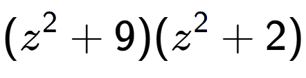 A LaTex expression showing (z to the power of 2 + 9)(z to the power of 2 + 2)