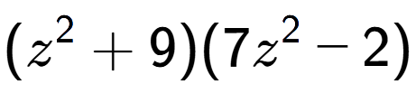 A LaTex expression showing (z to the power of 2 + 9)(7z to the power of 2 - 2)