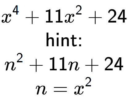 A LaTex expression showing x to the power of 4 + 11x to the power of 2 + 24\\ \\ \text{hint:}\\n to the power of 2 + 11n + 24\\n=x to the power of 2
