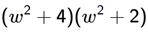 A LaTex expression showing (w to the power of 2 + 4)(w to the power of 2 + 2)