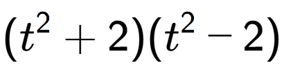 A LaTex expression showing (t to the power of 2 + 2)(t to the power of 2 - 2)
