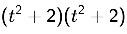 A LaTex expression showing (t to the power of 2 + 2)(t to the power of 2 + 2)