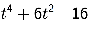 A LaTex expression showing t to the power of 4 + 6t to the power of 2 - 16