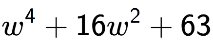 A LaTex expression showing w to the power of 4 + 16w to the power of 2 + 63