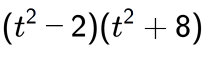 A LaTex expression showing (t to the power of 2 - 2)(t to the power of 2 + 8)