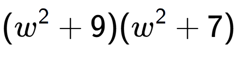 A LaTex expression showing (w to the power of 2 + 9)(w to the power of 2 + 7)