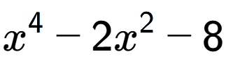 A LaTex expression showing x to the power of 4 - 2x to the power of 2 - 8