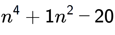 A LaTex expression showing n to the power of 4 + 1n to the power of 2 - 20