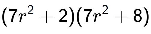 A LaTex expression showing (7r to the power of 2 + 2)(7r to the power of 2 + 8)